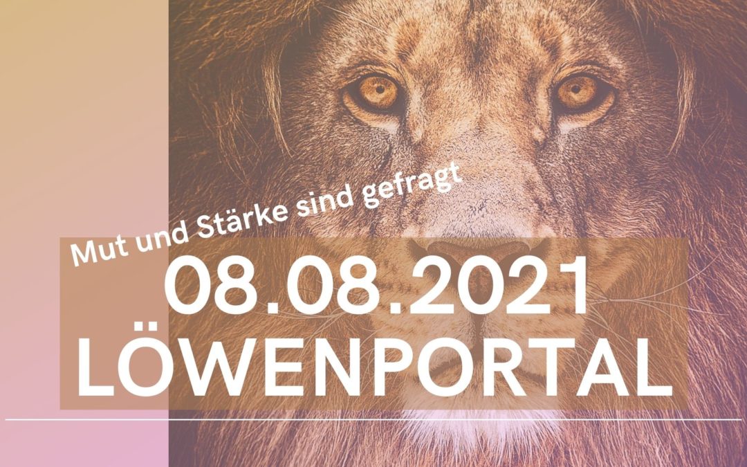 Löwenportal 08.08.2021 und Neumond im Löwen